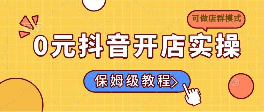 (3.16)0元抖音开店实操，保姆级教程适合小白（可做店群模式）